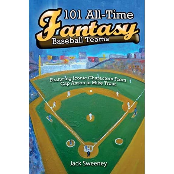 Pre-Owned 101 All-Time Fantasy Baseball Teams: Featuring Iconic Characters from Cap Anson to Mike Trout Paperback