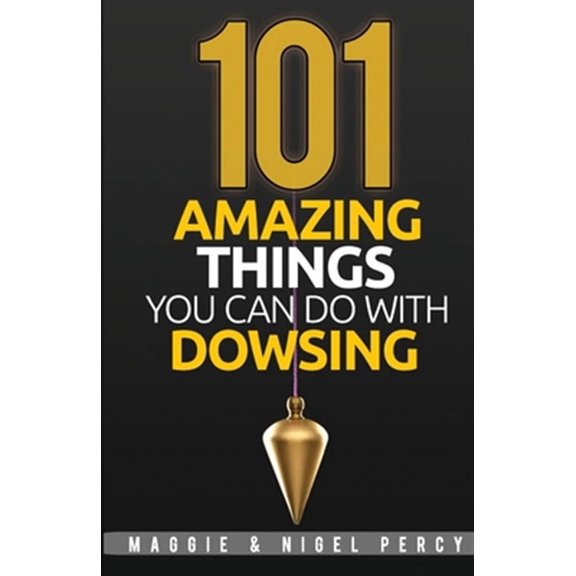 101 Amazing Things You Can Do with Dowsing