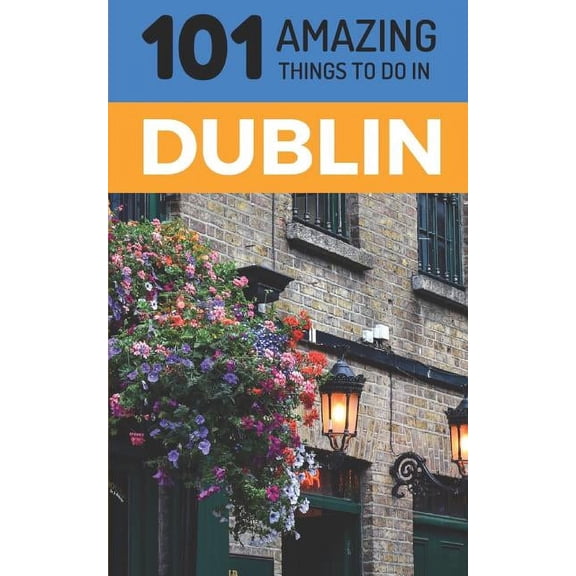 101 Amazing Things to Do in Dublin: Dublin Travel Guide (Other)