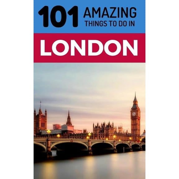 101 Amazing Things to Do in London: London Travel Guide (Other)