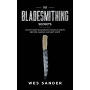 101 Bladesmithing Secrets What Every Bladesmith Should Know Before Making His Next Knife, Paperback