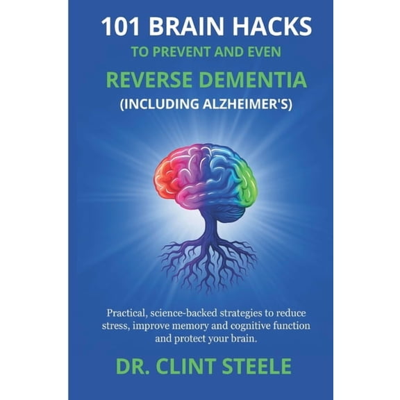 101 Brain Hacks 101 Brain Hacks to Prevent and Even Reverse Dementia (Including Alzheimer's), Book 1, (Paperback)