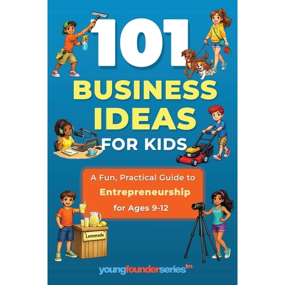 101 Business Ideas for Kids: A Fun, Practical Guide to Entrepreneurship for Ages 9-12, (Paperback)