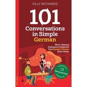 101 Conversations German Edition 101 Conversations in Simple German Short, Natural Dialogues to Improve Your Spoken German From Home, Paperback