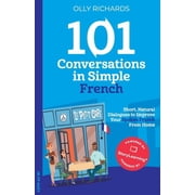 101 Conversations in French 101 Conversations in Simple French Short Natural Dialogues to Boost Your Confidence & Improve Your Spoken French, Book 1, Paperback