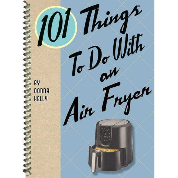 101 Cookbooks 101 Things to Do with an Air Fryer, (Spiral-Bound)