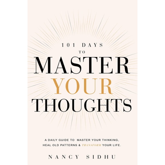 101 Days to Master Your Thoughts: A Guide to Break Free from Negative Thinking-- One Day at a Time., (Paperback)