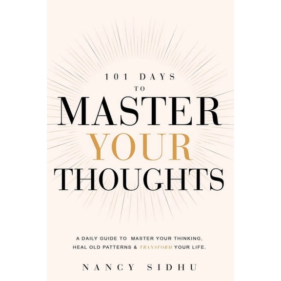 101 Days to Master Your Thoughts: A Guide to Break Free from Negative Thinking-- One Day at a Time., (Paperback)