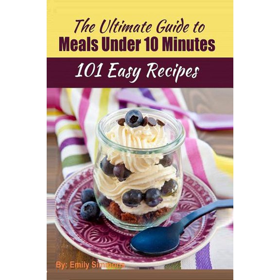 101 Delicious Quick and Easy Recipes: That You can Make with Less than 10 Minutes or Less!, (Paperback)
