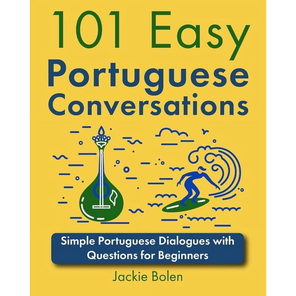Learn Portuguese Through English 101 Easy Portuguese Conversations: Simple Portuguese Dialogues with Questions for Beginners, (Paperback)