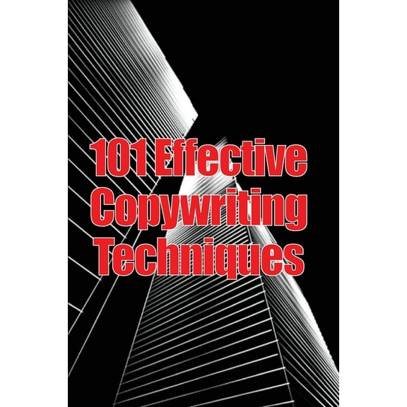 101 Effective Copywriting Techniques: The Essential Manual for Crafting Strong Copy That Promotes Your Goods, Services, , (Paperback)
