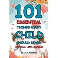 thumbnail image 1 of 101 Essential Things Every Child Should Learn: Critical Life Lessons, (Paperback), 1 of 1