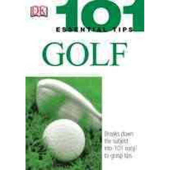 101 Essential Tips: 101 Essential Tips: Golf : Breaks Down the Subject into 101 Easy-to-Grasp Tips (Paperback)