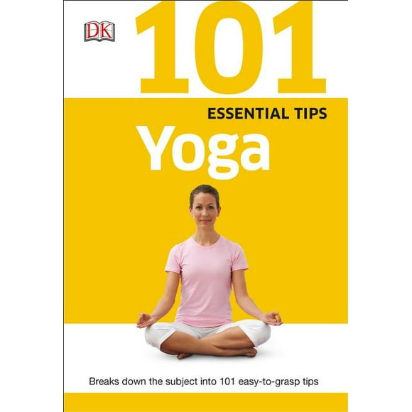 101 Essential Tips: Yoga: Breaks Down the Subject into 101 Easy-to-Grasp Tips