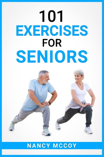 101 Exercises for Seniors: Use this 90-Day Exercise Program to Boost your  Stamina and Flexibility, (Paperback) by Nancy McCoy 