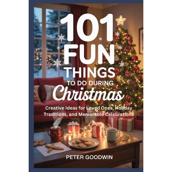 101 FUN THINGS TO DO DURING Christmas: Creative Ideas for Loved Ones, Holiday Traditions, and Memorable Celebrations, (Paperback)