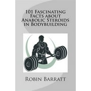 101 Fascinating Facts about Anabolic Steroids in Bodybuilding Paperback