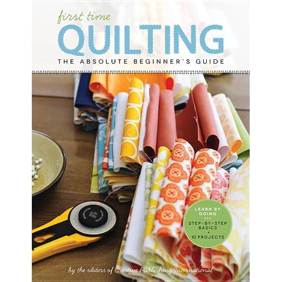 101 First Time Quilting: The Absolute Beginner's Guide: There's a First Time for Everything, Book 4, (Paperback)
