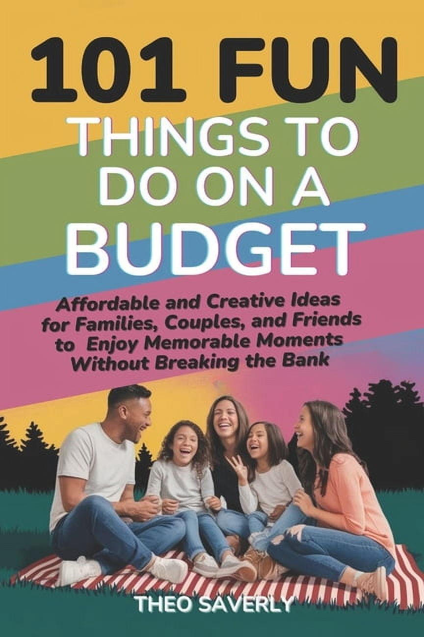 101 Fun Things to Do on a Budget: Affordable and Creative Ideas for ...