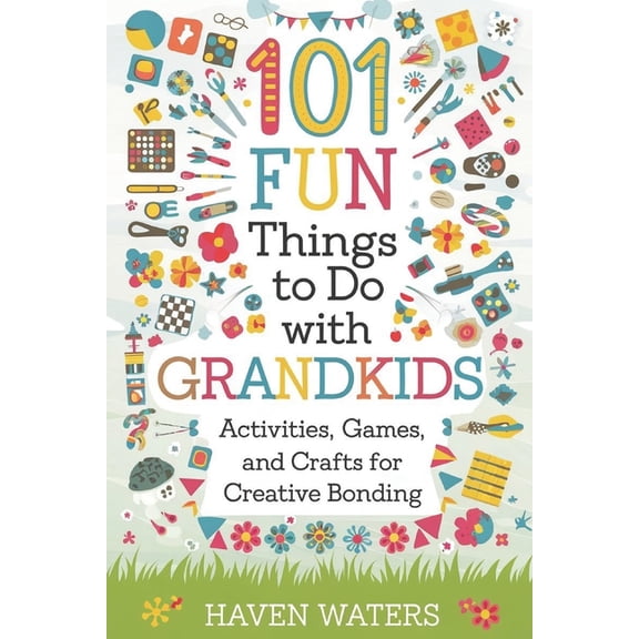 101 Fun things to do with Grandkids: Activities, Games and Crafts for Creative Bonding, (Paperback)