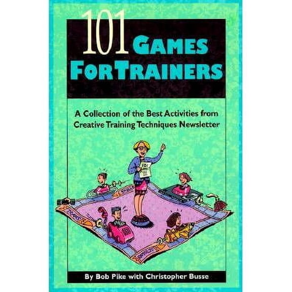 101 Games for Trainers : A Collection of the Best Activities from Creative Training Techniques Newsletter