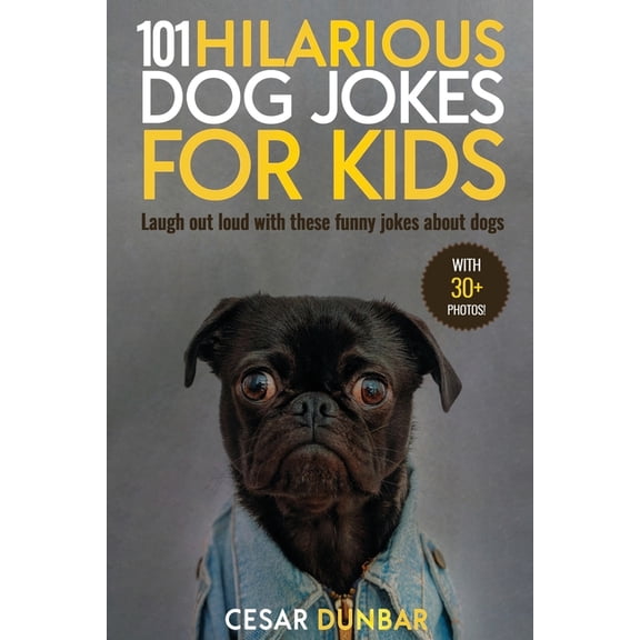 101 Hilarious Dog Jokes For Kids: Laugh Out Loud With These Funny Jokes About Dogs (WITH 30+ PICTURES)!, (Paperback)