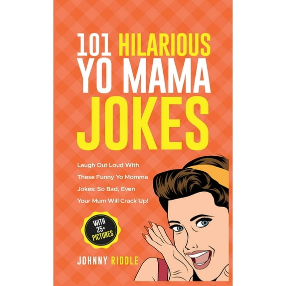 101 Hilarious Yo Mama Jokes: Laugh Out Loud With These Funny Yo Momma Jokes: So Bad, Even Your Mum Will Crack Up! (WITH , (Hardcover)