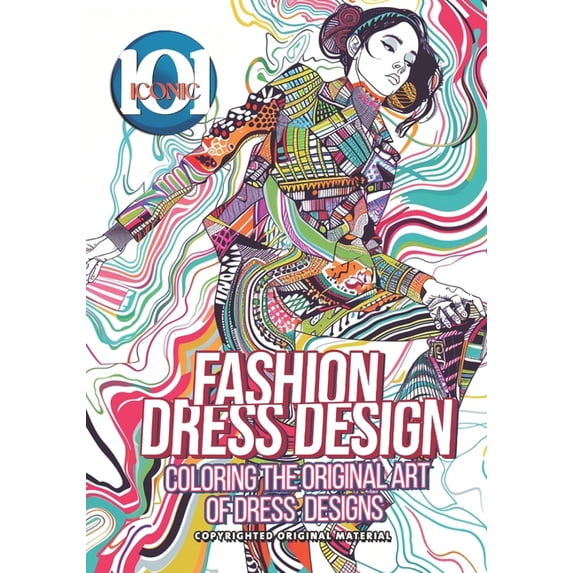 101 Iconic Coloring Books 101 Iconic: Fashion Dress Design - Coloring the Original Art of Dress Designs: Let Your Imagination Run Wild with Fashio, (Paperback)