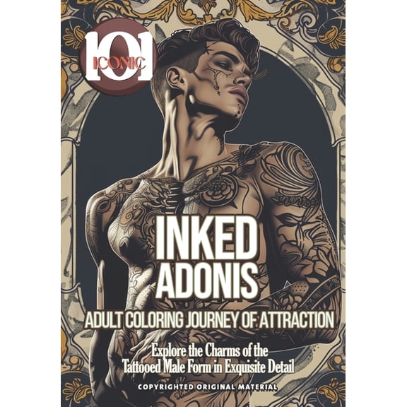 101 Iconic Coloring Books 101 Iconic: Inked Adonis: Coloring Journey of Attraction - Explore the Charms of the Tattooed Male Form in Exquisite Det, (Paperback)