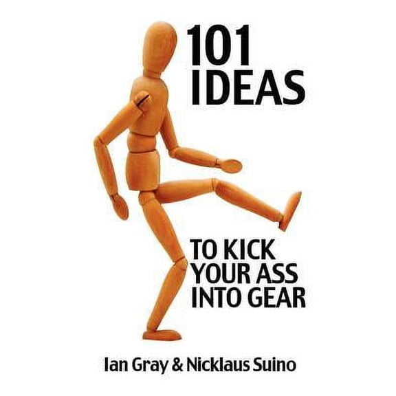 101 Ideas to Kick Your Ass Into Gear Paperback Ian Gray, Nicklaus Suino