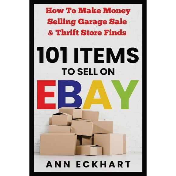 101 Items To Sell On Ebay: How to Make Money Selling Garage Sale & Thrift Store Finds (Paperback)