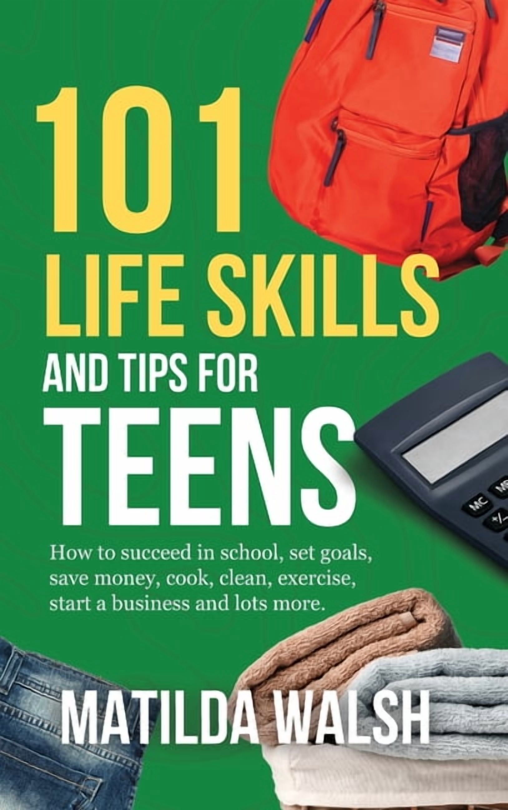 101 Life Skills and Tips for Teens - How to succeed in school, boost ...