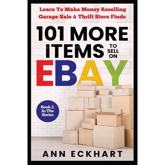 101 MORE Items To Sell On Ebay: Learn How To Make Money Reselling Garage Sale & Thrift Store Finds, (Paperback)