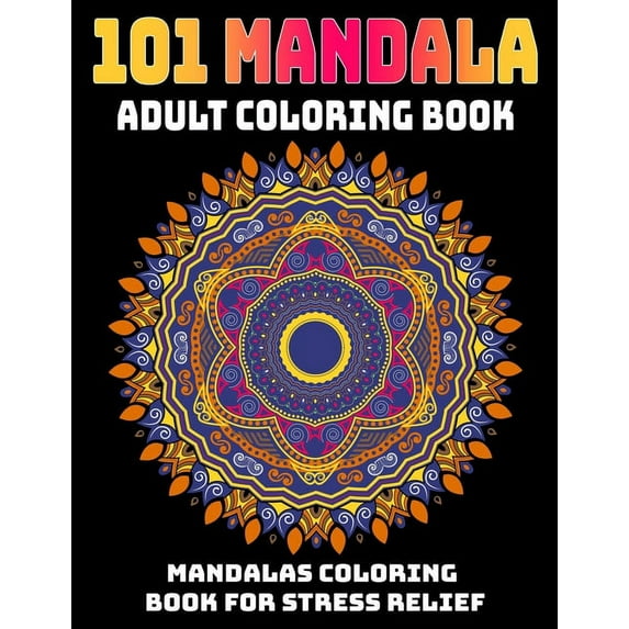 101 Mandala Adult Coloring Book: Mandalas Coloring Book For Stress Relief: Relaxation Mandala Designs, (Paperback)
