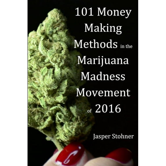 101 Money Making Methods in the Marijuana Madness Movement of 2016 (Paperback)