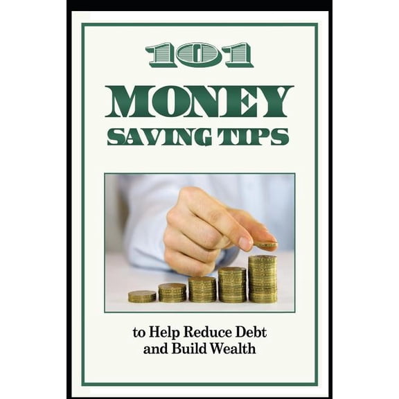 101 Money Saving Tips to Help Reduce Debt and Build Wealth (Paperback)