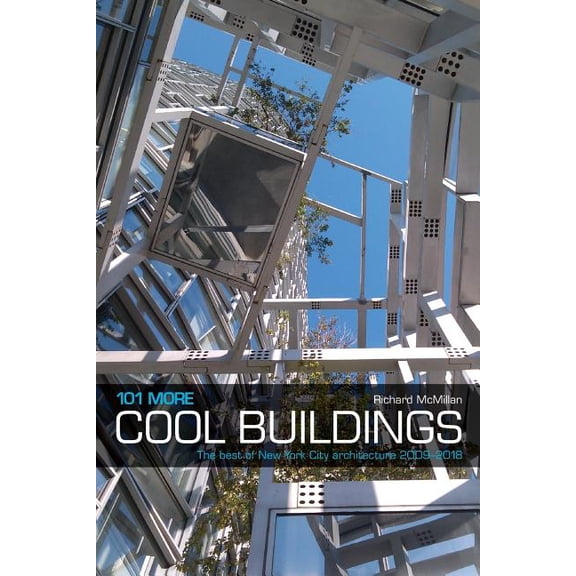 101 More Cool Buildings: The Best of New York City Architecture 2009-2018