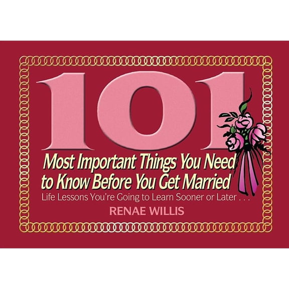 101 Most Important Things You Need to Know Before You Get Married : Life Lessons You're Going to Learn Sooner or Later... (Paperback)
