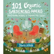 101 Organic Gardening Hacks : Eco-friendly Solutions to Improve Any Garden (Paperback)