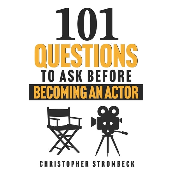 101 Questions to Ask Before Becoming an Actor: A Practical Guide for Aspiring Actors in Film, Television, and Theater, (Paperback)