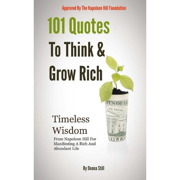 101 Quotes To Think And Grow rich: Timeless Wisdom From Napoleon Hill For Manifesting A Rich And Abundant Life (Paperback)