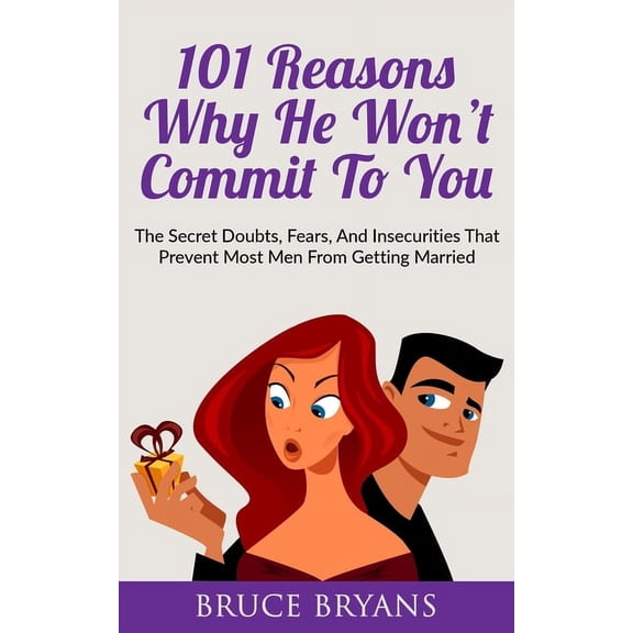 Smart Dating Books for Women 101 Reasons Why He Won't Commit To You: The Secret Fears, Doubts, and Insecurities That Prevent Most Men from Getting Ma, (Paperback)
