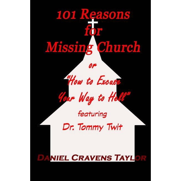 101 Reasons for Missing Church : Or "How to Excuse Your Way to Hell"