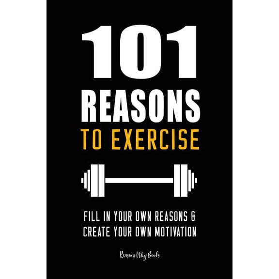 101 Reasons to Exercise: Fill In Your Own Reasons and Create Your Own Motivation, (Paperback)