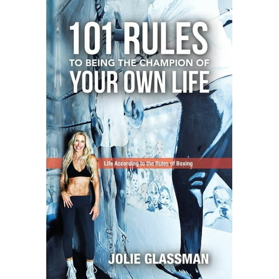 101 Rules to Being the Champion of Your Own Life: Life According to the Rules of Boxing (Paperback) by Jolie Glassman