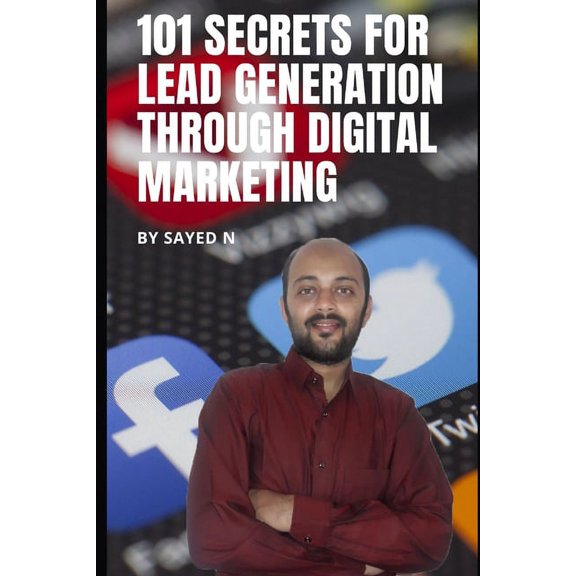 101 Secrets for Lead Generation through Digital Marketing: Learn Expert Advice for Generating High Quality Leads for Your Business with Proven Digital Marketing Strategies Paperback 1072042649 Sayed