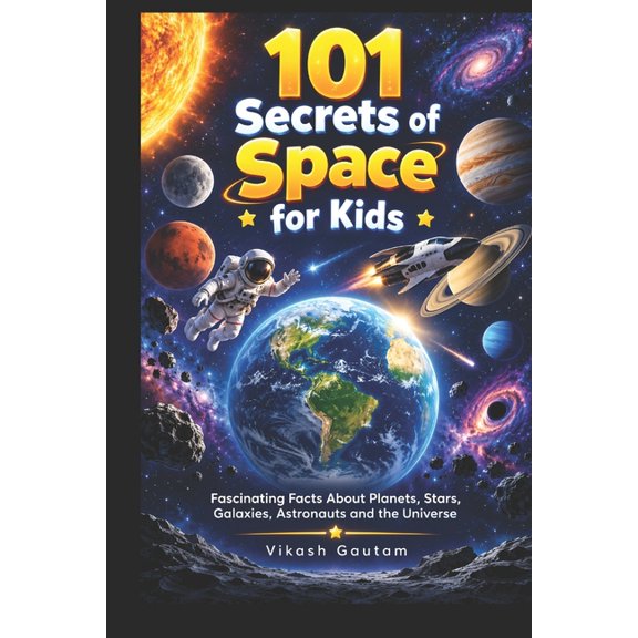 101 Secrets of Space for Kids: Fascinating Facts About Planets, Stars, Galaxies, Astronauts and the Universe, (Paperback)