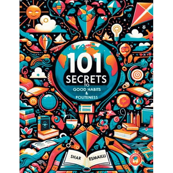 101 Secrets to Good Habits and Politeness: Timeless and Empowering Lessons for Building Character and Success for the Yo, (Paperback)