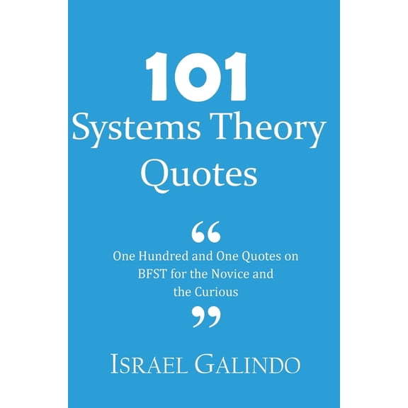 101 Systems Theory Quotes: One Hundred and One Quotes on BFST for the Novice and the Curious (Paperback)