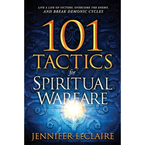 101 Tactics for Spiritual Warfare: Live a Life of Victory, Overcome the Enemy, and Break Demonic Cycles, (Paperback)